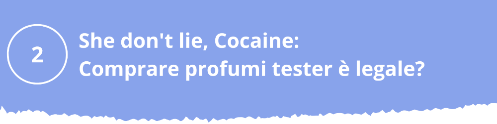 She don't lie, Cocaine: comprare profumi tester è legale?